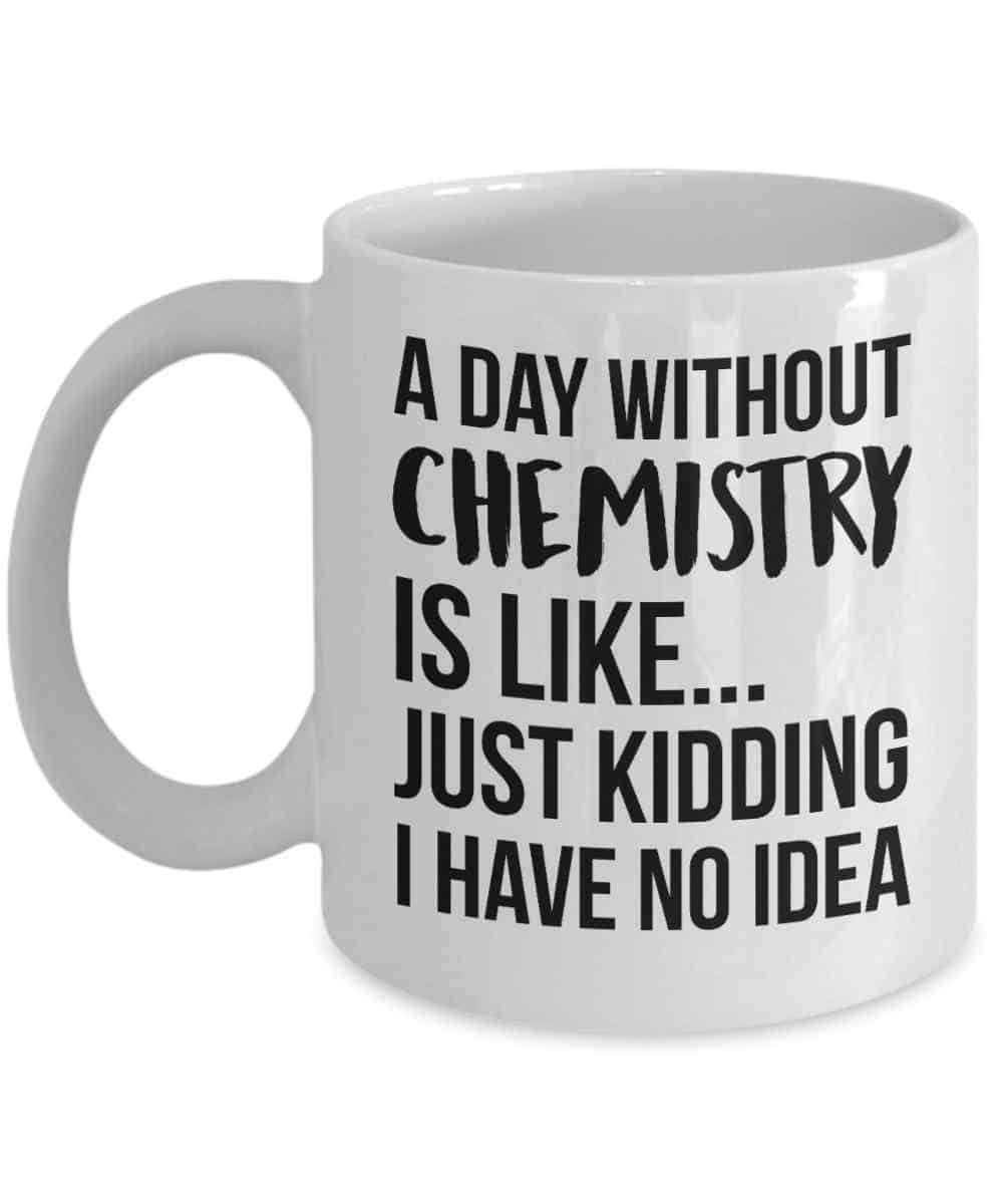 A Day Without Chemistry Mug for professors