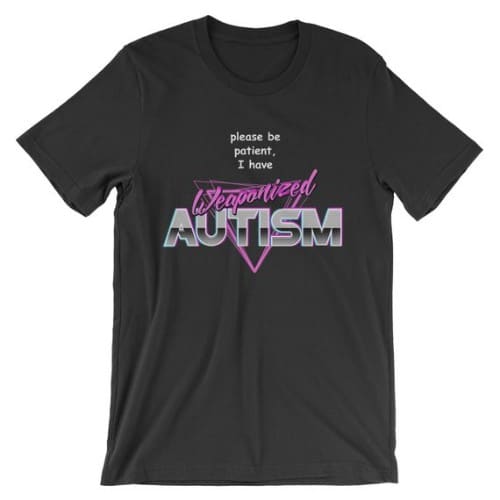 Please Be Patient I Have Weaponised Autism T-Shirt - Meme Shirt